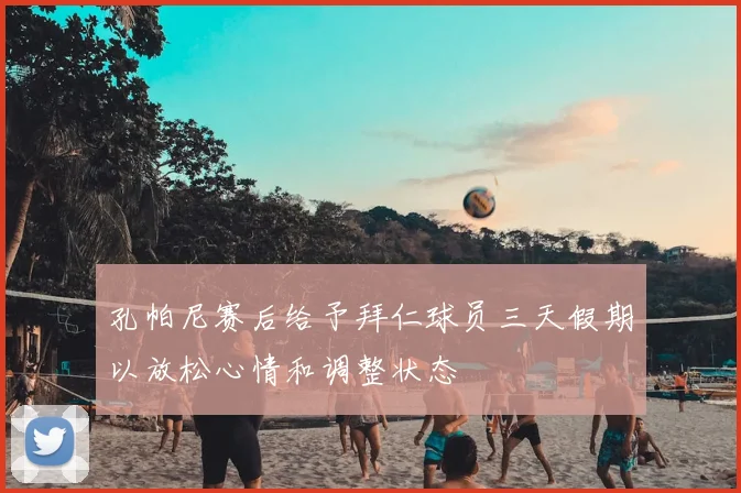 孔帕尼赛后给予拜仁球员三天假期以放松心情和调整状态
