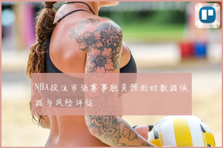 NBA投注市场赛事胜负预测的数据依据与风险评估