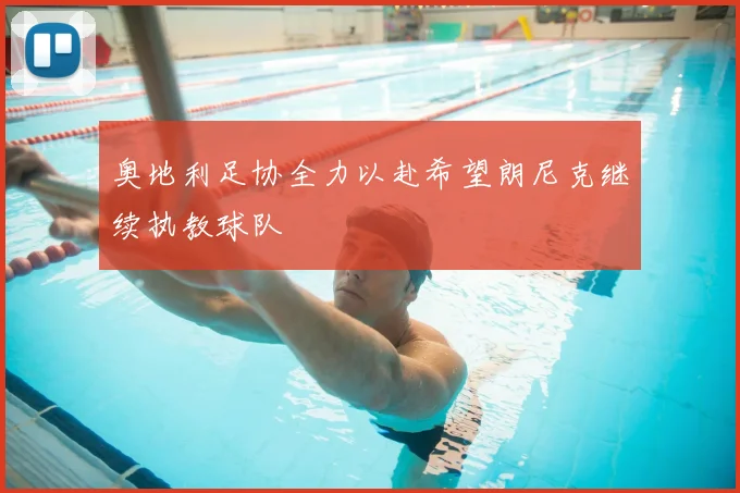 奥地利足协全力以赴希望朗尼克继续执教球队