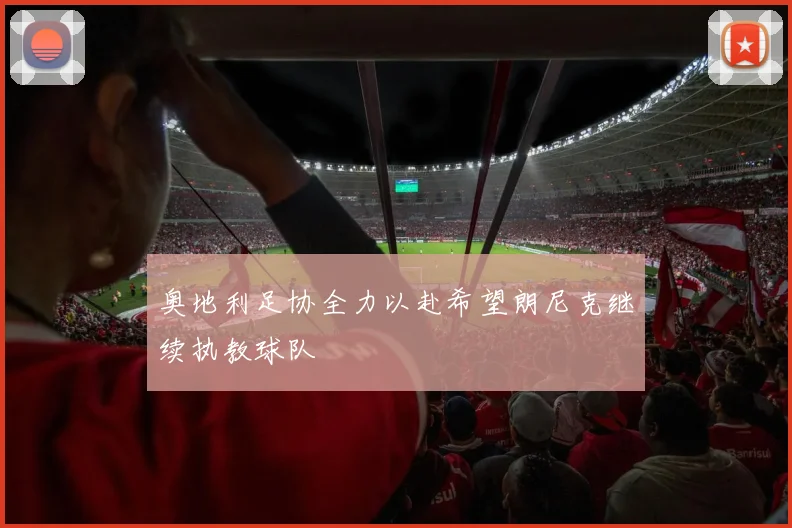 奥地利足协全力以赴希望朗尼克继续执教球队