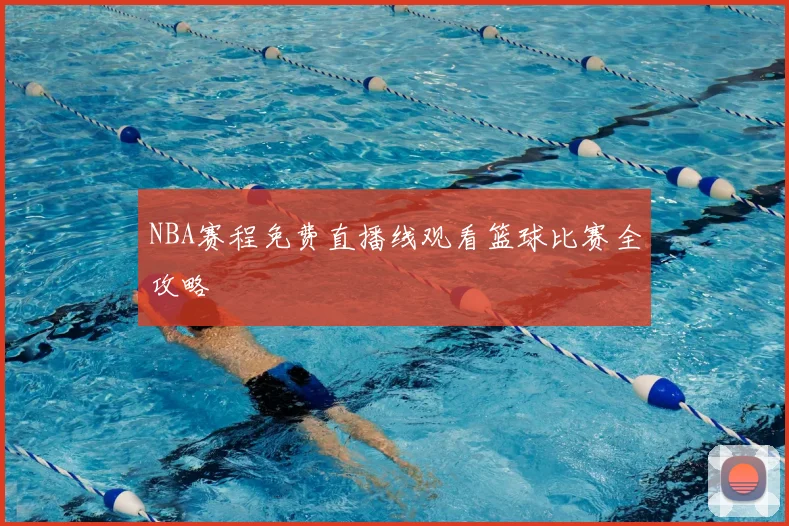 NBA赛程免费直播线观看篮球比赛全攻略