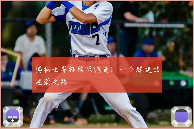揭秘世界杯购买指南：一个球迷的逆袭之路