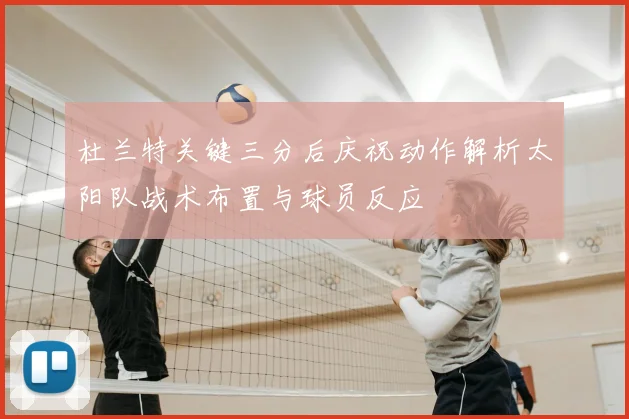 杜兰特关键三分后庆祝动作解析太阳队战术布置与球员反应