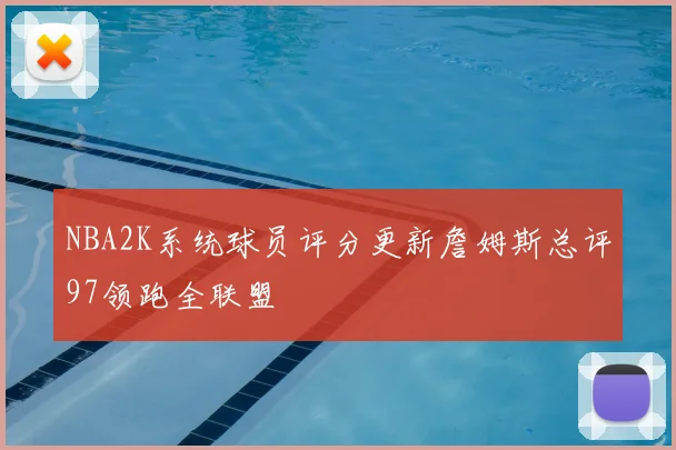 NBA2K系统球员评分更新詹姆斯总评97领跑全联盟