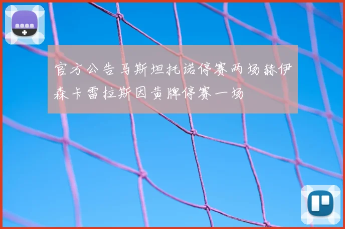 官方公告马斯坦托诺停赛两场赫伊森卡雷拉斯因黄牌停赛一场