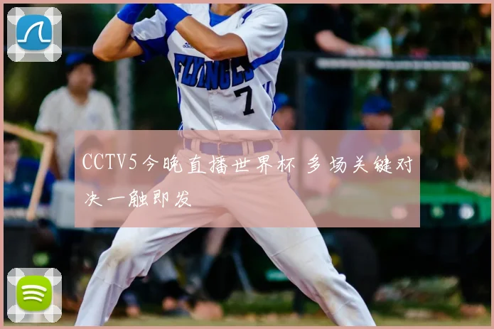 CCTV5今晚直播世界杯 多场关键对决一触即发